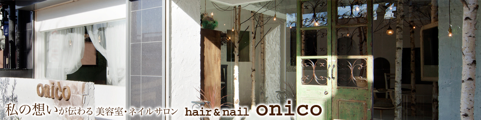 私の想いが伝わる美容室・ネイルサロン hair&nail onico